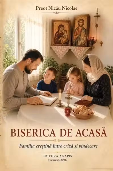 Biserica de acasa. Familia crestina intre criza si vindecare
