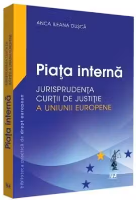 Piata interna. Jurisprudenta Curtii de Justitie a Uniunii Europene