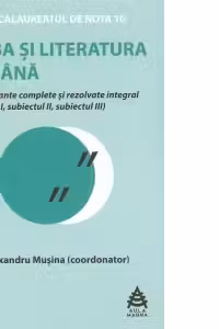 Bacalaureatul de nota 10. Limba si literatura romana. 60 de variante complete si rezolvate integral