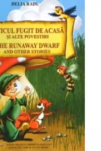 Piticul fugit de acasa si alte povestiri / The Runaway Dwarf and Other Stories (editie bilingva romana-engleza)