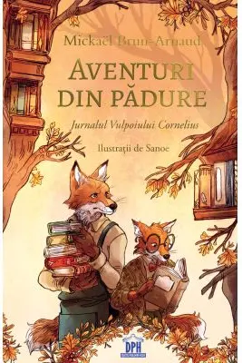 Aventuri din padure. Jurnalul Vulpoiului Cornelius volumul 2 - Mickaël Brun-Arnaud