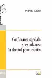 Confiscarea speciala si expulzarea in dreptul penal roman