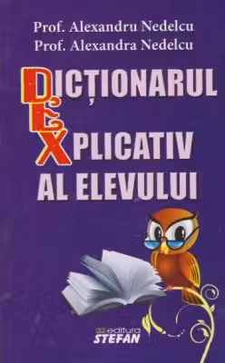 Dictionarul explicativ al elevului (Alexandra si Alexandru Nedelcu)