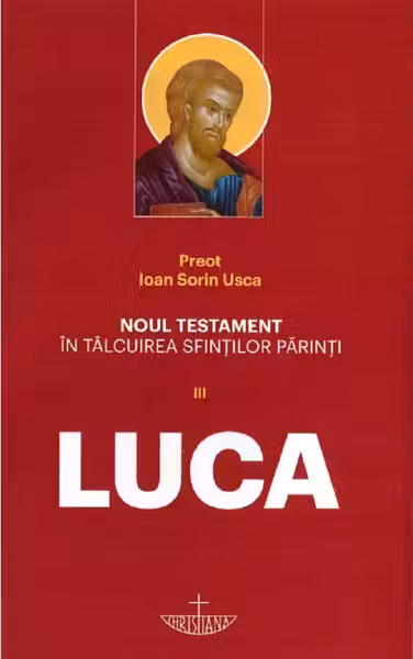 Noul Testament în tălcuirea Sfinților Părinți Vol. III. Luca