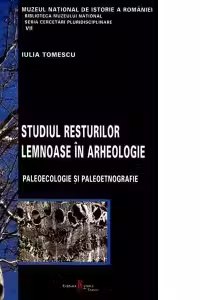 Studiul resturilor lemnoase in arheologie. Paleoecologie si Paleoetnografie