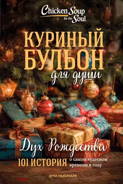 Куриный бульон для души: Дух Рождества. 101 история о самом чудесном времени в году