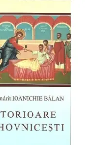 Istorioare duhovnicesti - Arhim. Ioanichie Balan