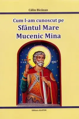 Cum l-am cunoscut pe Sfantul Mare Mucenic Mina