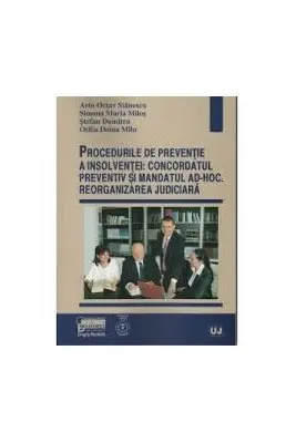 Procedurile de preventie a insolventei concordatul preventiv si mandatul ad-hoc. Reorganizarea judiciara - Arin Octav Stanescu, Simona Maria Milos, Stefan Dumitru, Otilia Doina Milu
