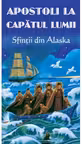 Apostoli la capatul lumii. Sfintii din Alaska