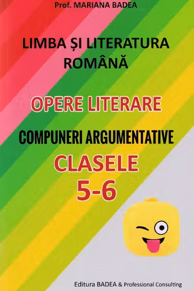 Limba română. Opere literare. Compuneri argumentative - Clasele 5-6