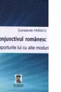 Conjunctivul romanesc si raporturile lui cu alte moduri, Editia a II-a revazuta si adaugita