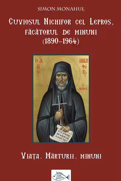 Cuviosul Nichifor cel Lepros, făcătorul de minuni (1890-1964). Viața, mărturii, minuni