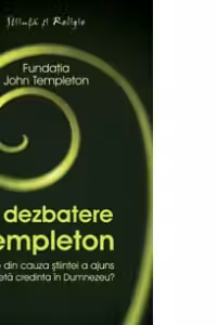 O dezbatere Templeton. Oare din cauza stiintei a ajuns desueta credinta in Dumnezeu?