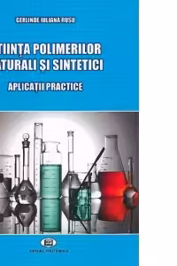 Stiinta polimerilor naturali si sintetici. Aplicatii practice