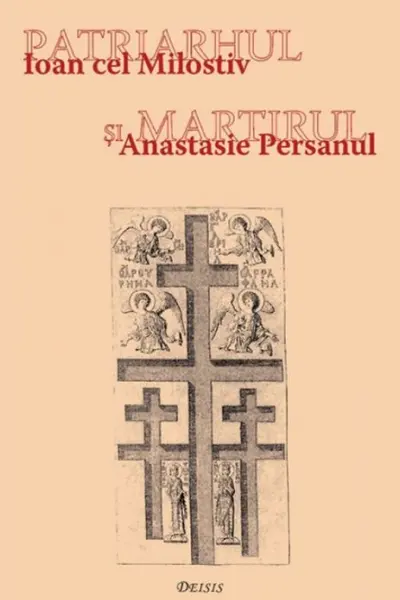 Patriarhul și martirul. Ioan cel Milostiv și Anastasie Persanul
