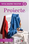 Totul despre tricotat Proiecte vol 3