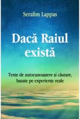 Daca Raiul exista. Texte de autocunoastere si cautare, bazate pe experiente reale