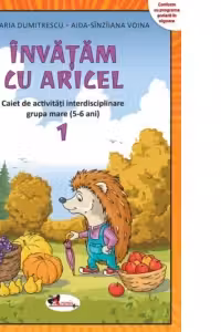 Invatam cu Aricel. Caiet de activitati interdisciplinare pentru grupa mare (5-6 ani). Modul 1