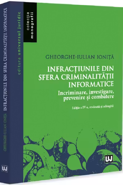 Infractiunile din sfera criminalitatii informatice. Incriminare, investigare, prevenire si combatere, editia a 4-a, revazuta si adaugita