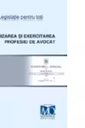 Organizarea si exercitarea profesiei de avocat. Editia decembrie 2011