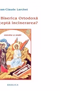 De ce Biserica Ortodoxa nu accepta incinerarea?