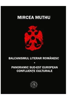 Balcanismul literar romanesc. Panoramic sudest european – Confluente culturale