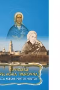 Cuvioasa Pelaghia Ivanovna - Cea nebuna pentru Hristos