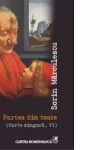 Partea din toate - Carte singura, VI (Sorin Marculescu)