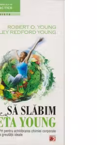 Sa slabim cu Dieta Young. Miracolul pH pentru echilibrarea si atingerea greutatii ideale