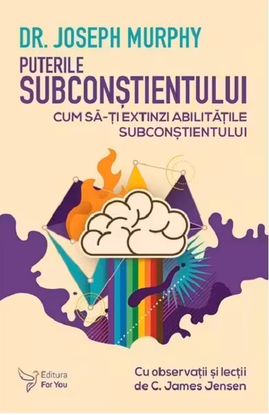 Puterile subconstientului. Cum sa-ti extinzi abilitatile subconstientului