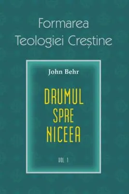 Drumul spre Niceea. Formarea Teologiei Creștine - vol. 1