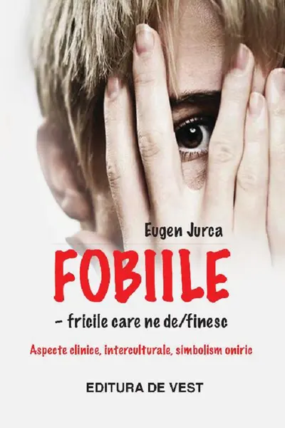 Fobiile. Fricile care ne definesc