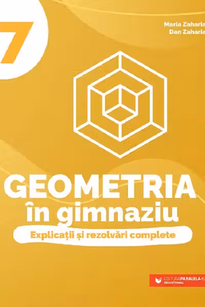 Geometria in gimnaziu. Explicatii si rezolvari complete - Clasa 7