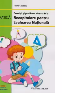 Matematica. Exercitii si probleme clasa a IV-a - Recapitulare pentru Evaluarea Nationala