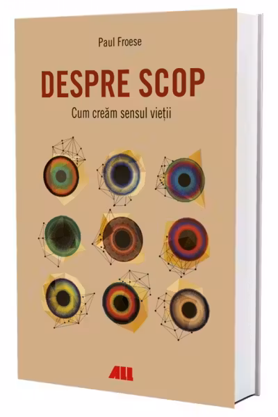 Despre scop. Cum cream sensul vietii