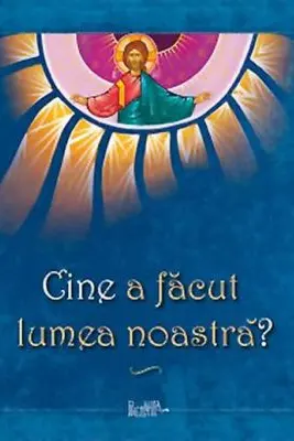 Cine a facut lumea noastra?