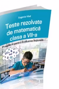 Teste rezolvate de matematica clasa a VII-a. Pregatire pentru Evaluarea Nationala