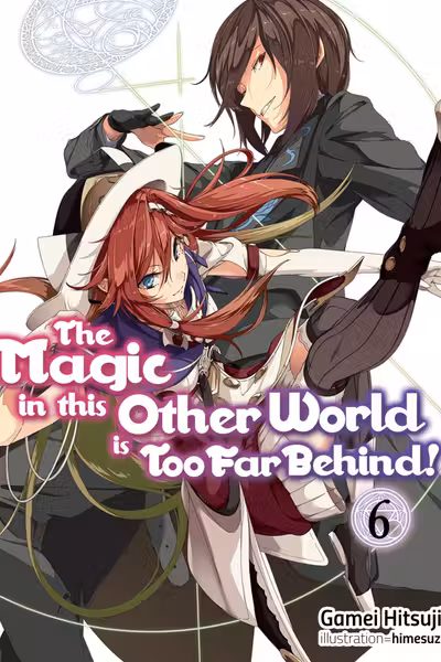 The Magic in this Other World is Too Far Behind! - Volume 6
