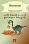 Dinozauri. Carte de jucat si colorat pentru picii de la gradi!