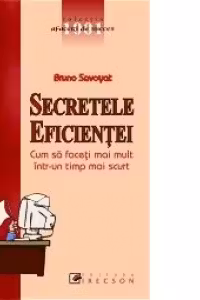 Secretele eficientei - cum sa faceti mai mult intr-un timp mai scurt