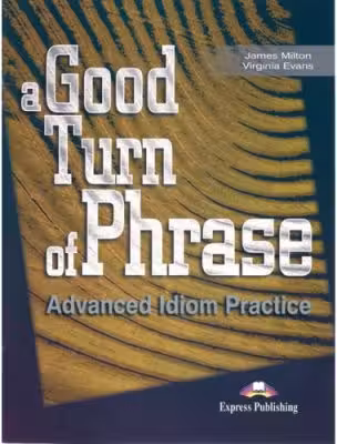 A Good Turn of Phrase Advanced Idiom Practice - Virginia Evans, James Milton