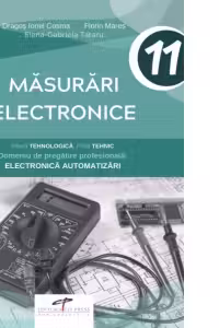 Masurari electronice. Filiera tehnologica. Profil tehnic. Domeniu de pregatire profesionala: Electronica automatizari. Clasa a XI-a