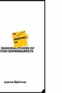 SHOPPED. The Shocking Power of British Supermarkets