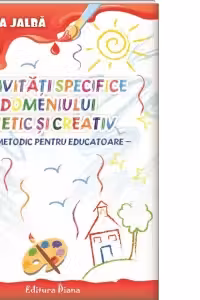 Activitati specifice Domeniului Estetic si Creativ. Ghid metodic pentru educatoare