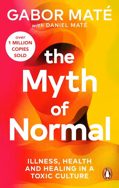 The Myth of Normal : Illness, health & healing in a toxic culture
