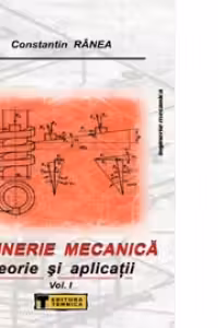 Inginerie Mecanica. Teorie si aplicatii, Volumul I
