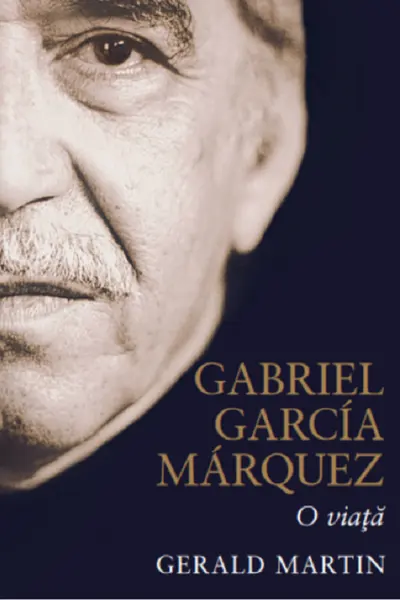 GABRIEL GARCIA MARQUEZ. O VIATA. Gerald Martin
