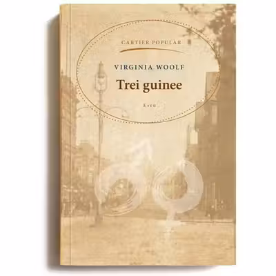 Trei guinee. Eseu. Virginia Woolf.2014. Cartier