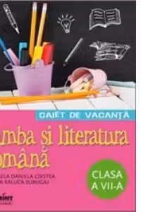 Caiet de vacanta. Limba si literatura romana - clasa a VII-a